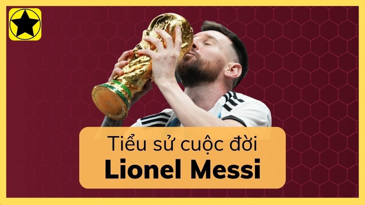 Tiểu sử Lionel Messi - Cầu thủ bóng đá vĩ đại mọi thời đại